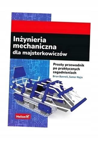 INŻYNIERIA MECHANICZNA DLA MAJSTERKOWICZÓW BRIAN BUNNELL, SAMER NAJIA