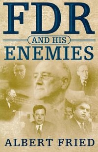 FDR AND HIS ENEMIES ALBERT FRIED