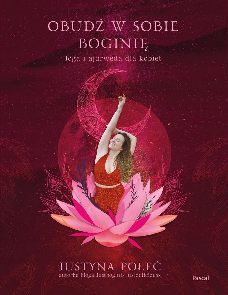 OBUDŹ W SOBIE BOGINIĘ. JOGA I AJURWEDA DLA KOBIET