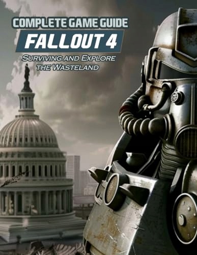 Fallout 4: COMPLETE GAME GUIDE: Full Walkthrough, Surviving and Explore the
