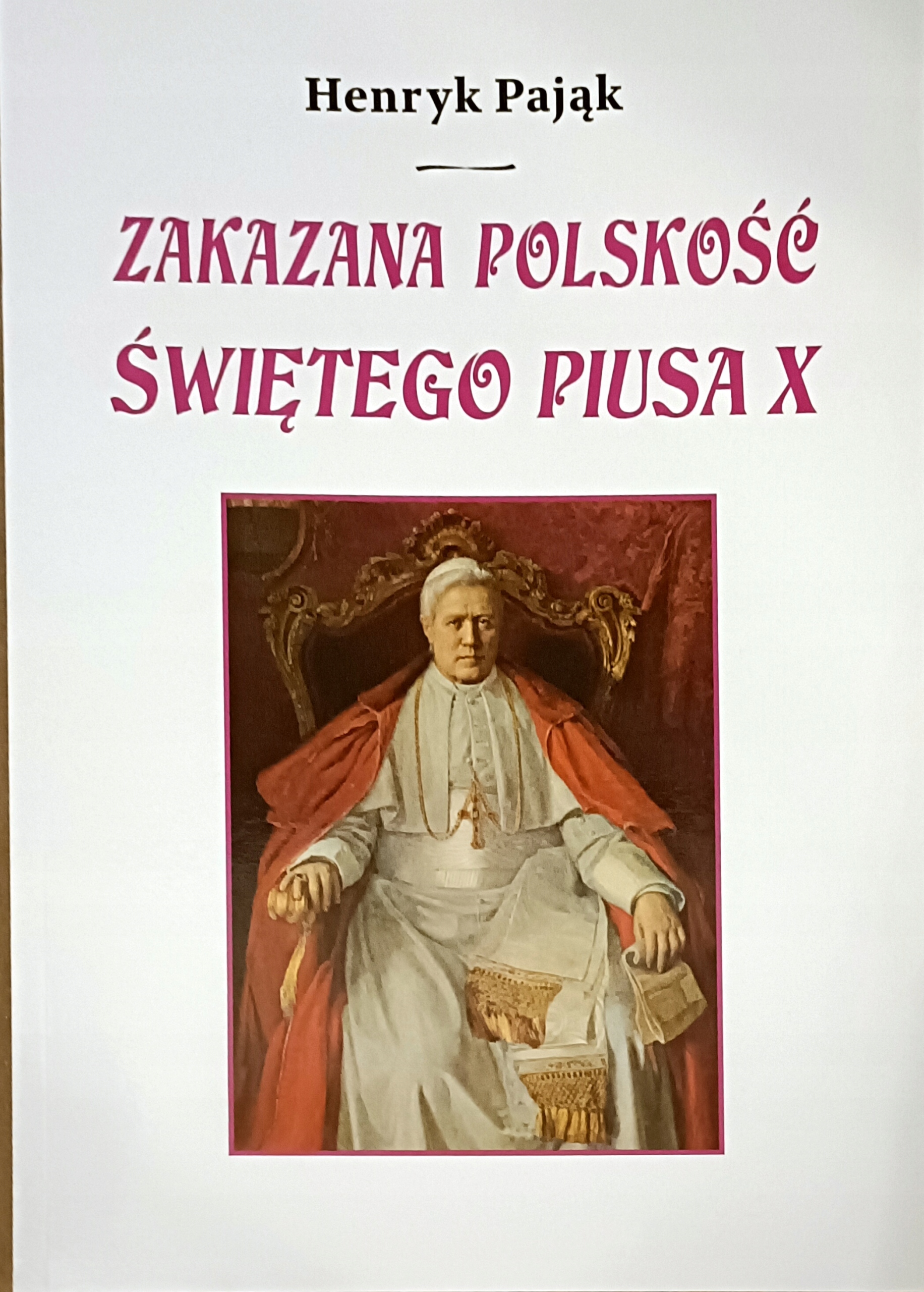 

Henryk Pająk Zakazana Polskość Świętego Piusa X