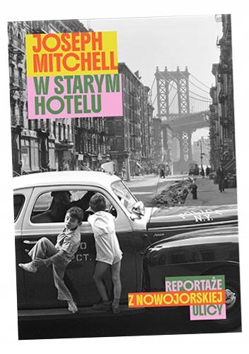 W STARYM HOTELU. REPORTAŻE Z NOWOJORSKIEJ ULICY JOSEPH MITCHELL