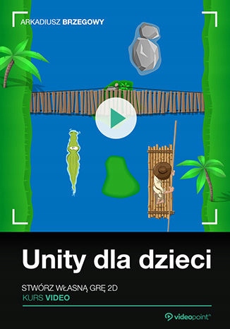 Unity dla dzieci. Stwórz własną grę 2D Tytuł Unity dla dzieci. Stwórz własną grę 2D. Kurs video