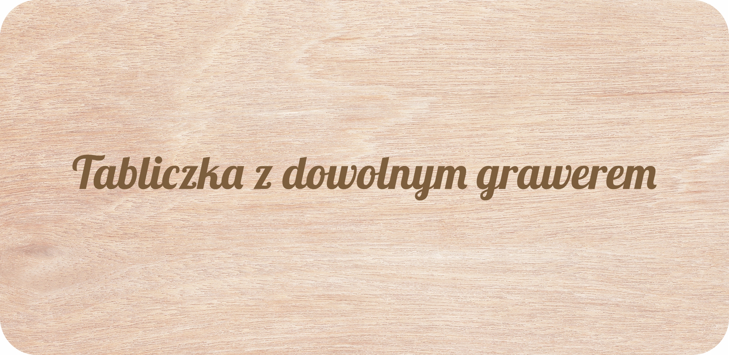 

Grawerowana tabliczka z Twoim Napisem