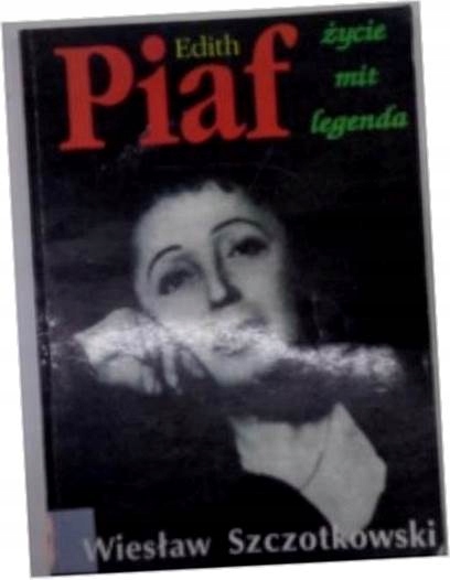Edith Piaf życie mit legenda - Szczotkowski