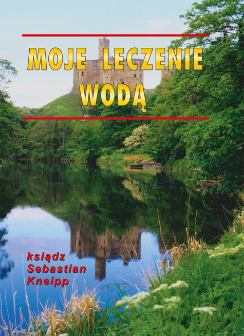 Ksiądz Sebastian Kneipp - MOJE LECZENIE WODĄ [książka]