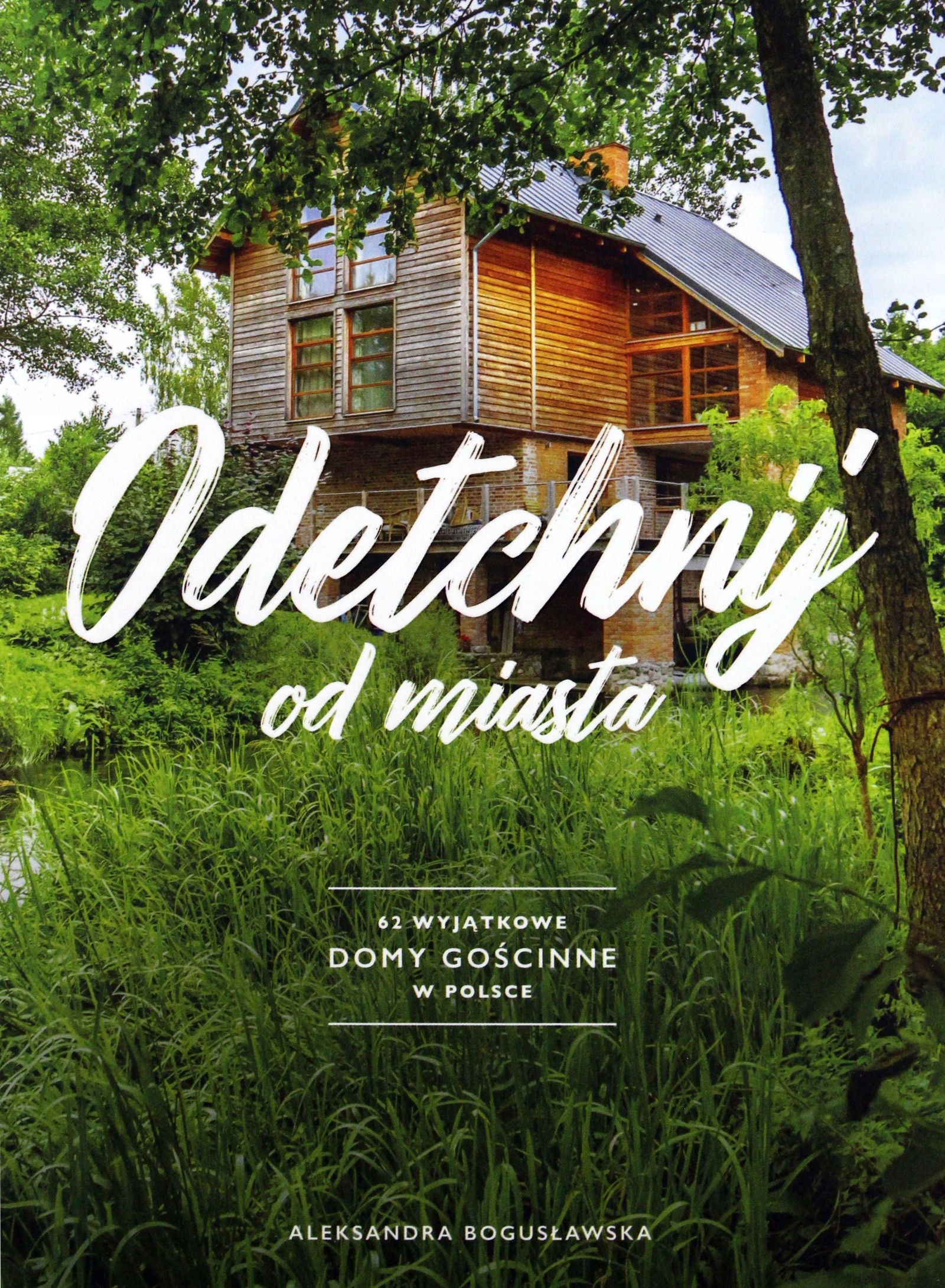 Odetchnij Od Miasta. 62 Wyjątkowe Domy Gościnne W