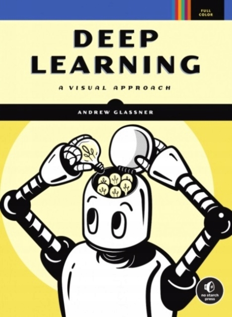Deep Learning: A Visual Approach ANDREW GLASSNER