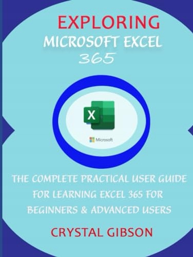 GIBSON, CRYSTAL EXPLORING MICROSOFT EXCEL 365: THE COMPLETE PRACTICAL USER