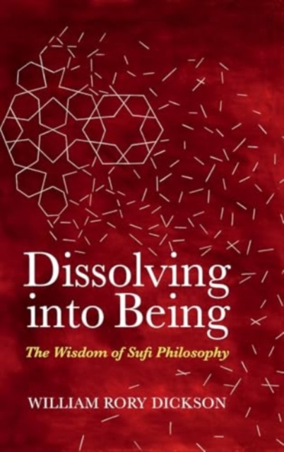Dissolving into Being: The Wisdom of Sufi Philosophy WILLIAM RORY DICKSON