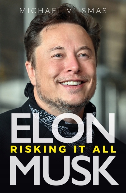 Elon Musk: Risking It All MICHAEL VLISMAS