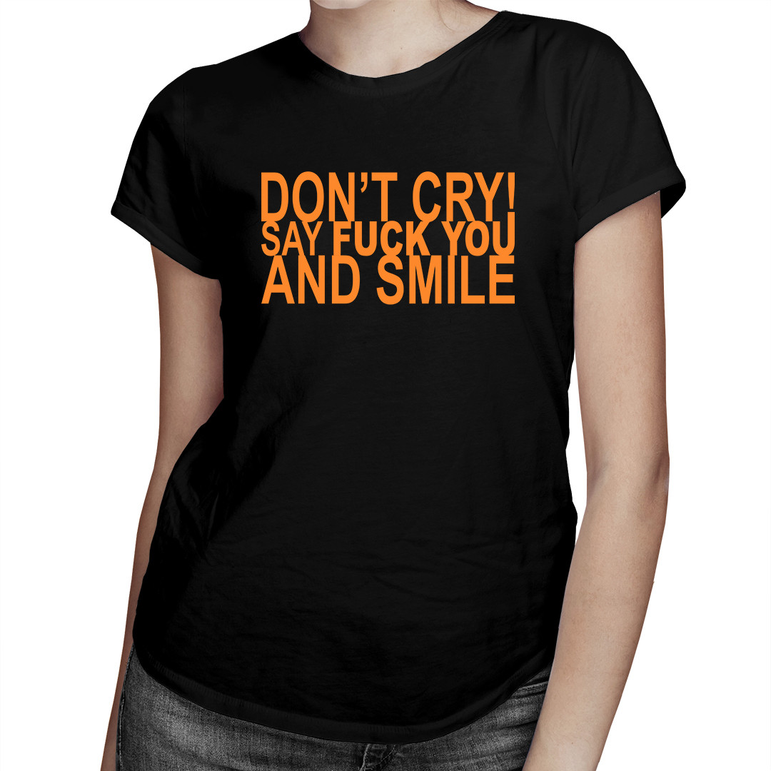 

Don't cry! Say fuck you and smile - dla niej