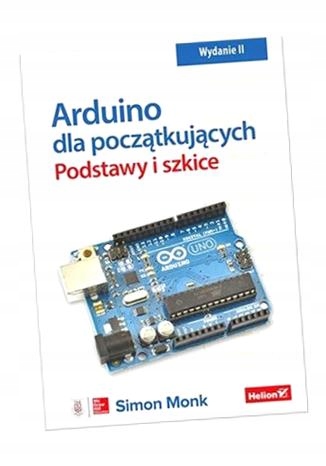 ARDUINO DLA POCZĄTKUJĄCYCH. PODSTAWY I SZKICE W.2 SIMON MONK