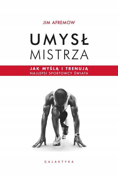 

Umysł Mistrza. Jak Myślą I Trenują Najlepsi Sporto