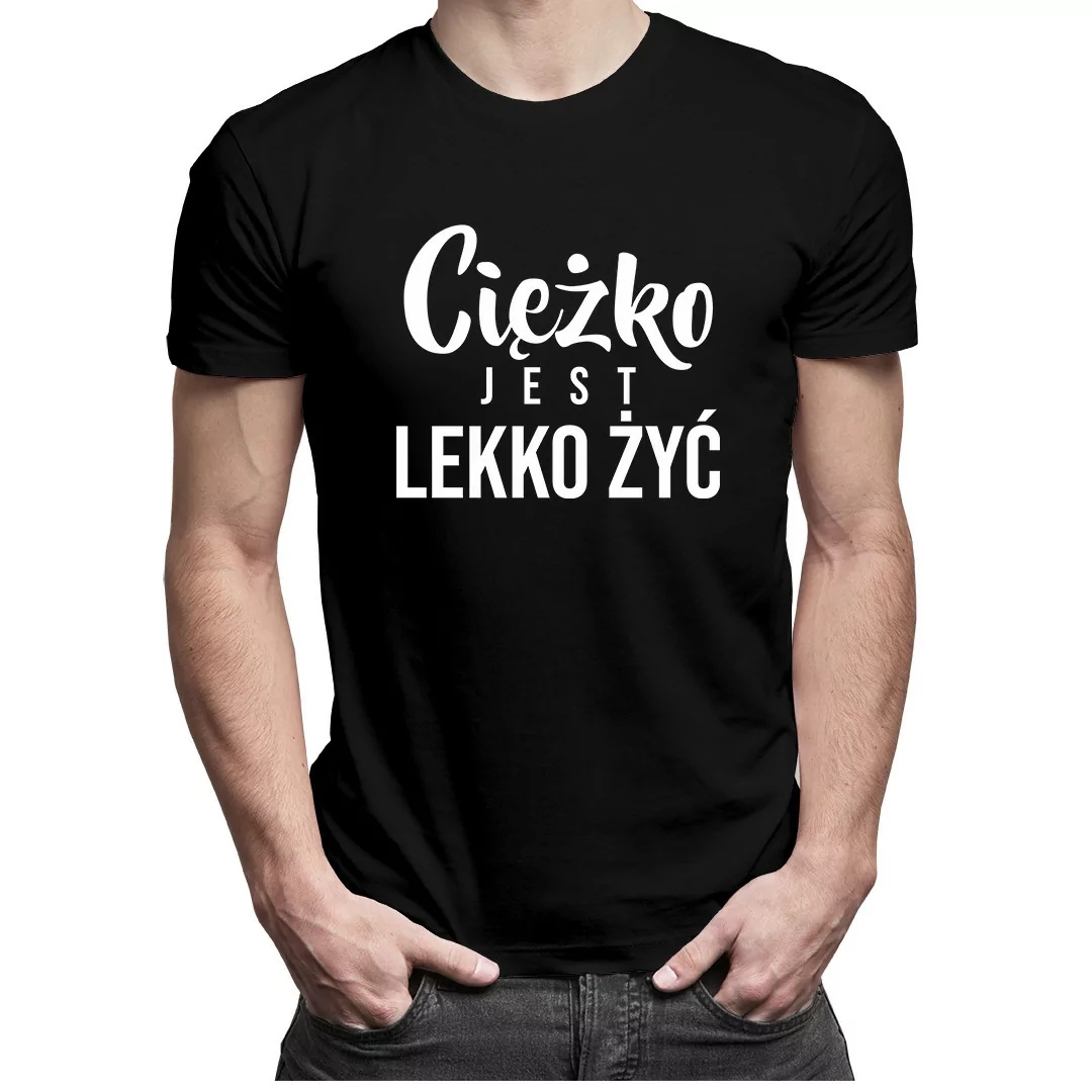 

Ciężko jest lekko żyć - koszulka dla niego