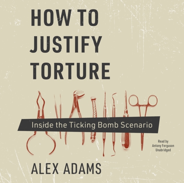 How to Justify Torture - Adams, Alex AUDIOBOOK