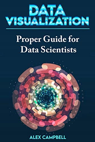 Campbell, Alex Data Visualization: Clear Introduction to Data Visualization