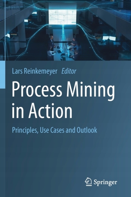Process Mining in Action: Principles, Use Cases and Outlook PRACA ZBIOROWA