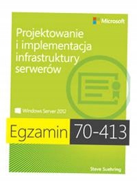 EGZAMIN 70-413 PROJEKTOWANIE I IMPLEMENTACJA INFRASTRUKTURY SERWERÓW