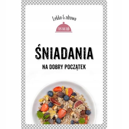 LEKKO I ZDROWO. ŚNIADANIA NA DOBRY POCZĄTEK
