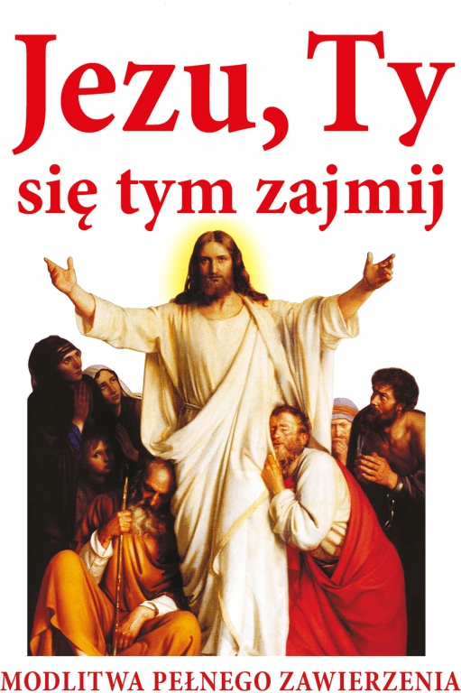 

Jezu, Ty się tym zajmij Modlitwa pełna zawierzenia