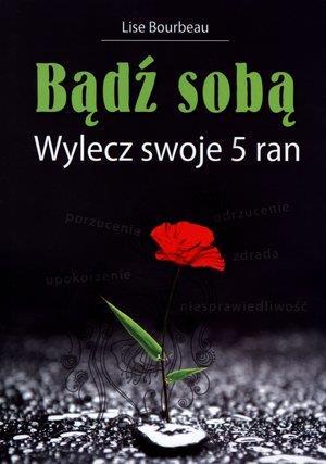 

Bądź sobą. Wylecz swoje 5 ran
