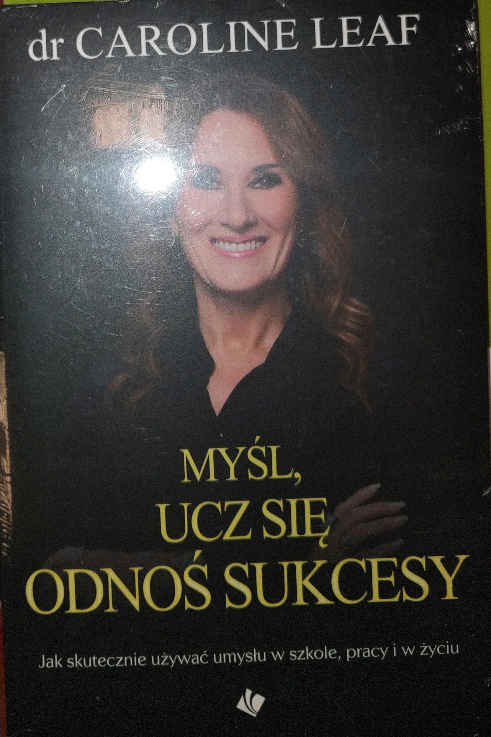 Caroline Leaf MYŚL, UCZ SIĘ, ODNOŚ SUKCESY
