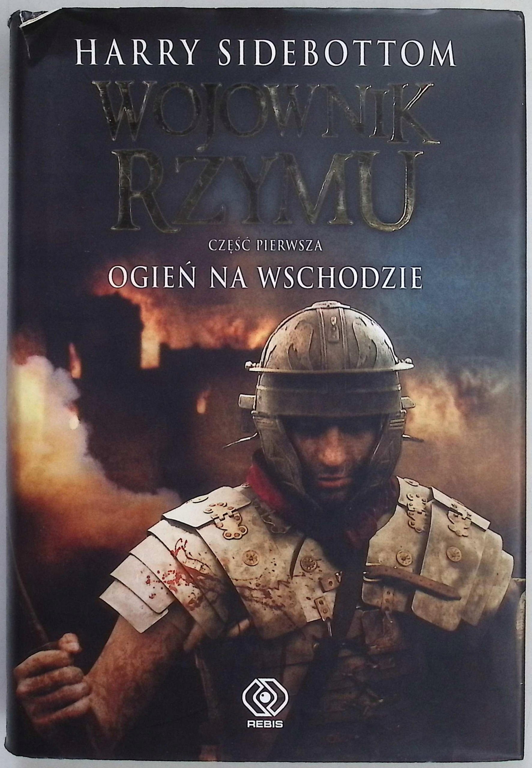 Wojownik Rzymu Część 1 Ogień na Wschodzie Harry Sidebottom