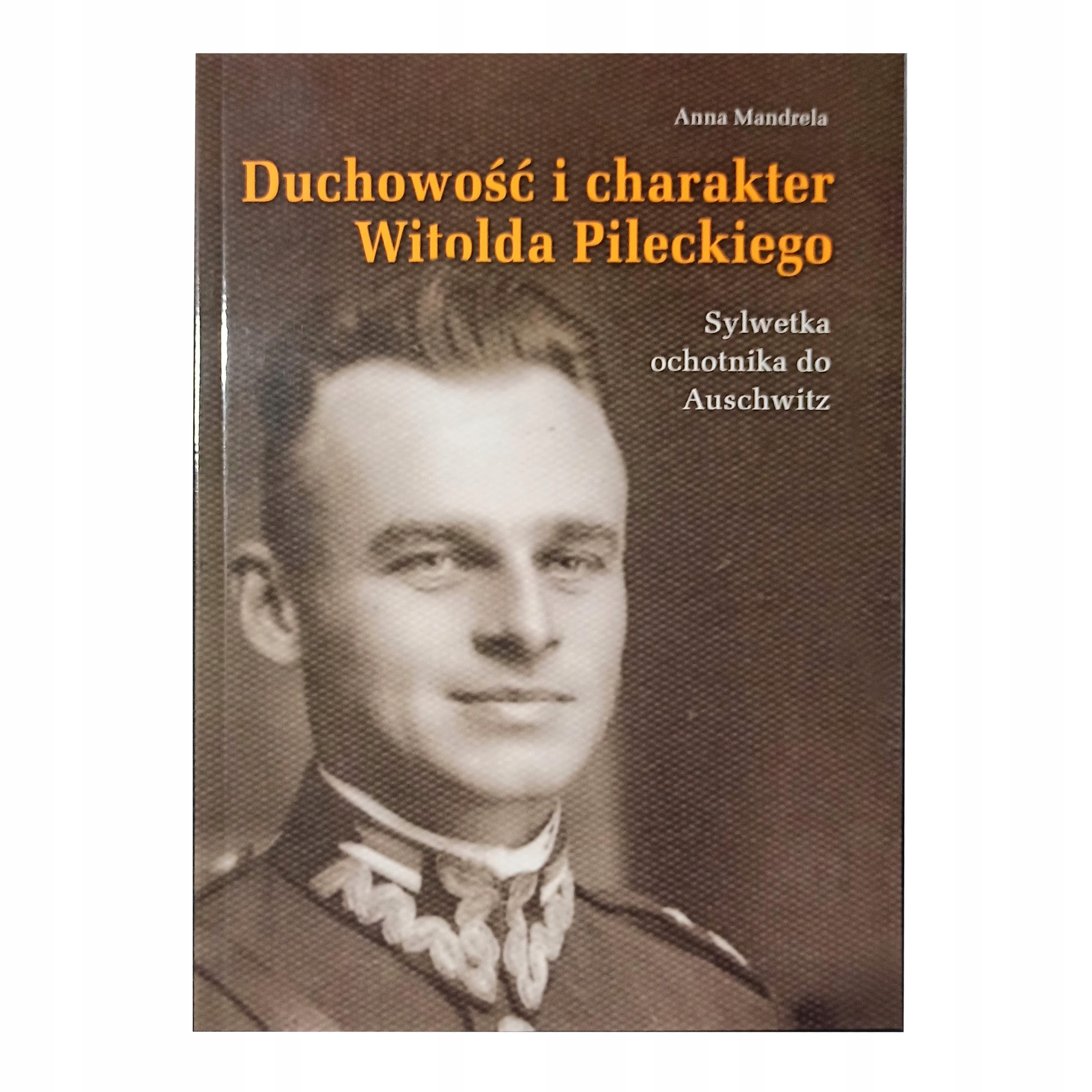 Duchowość Charakter Witolda Pileckiego A. MANDRELA