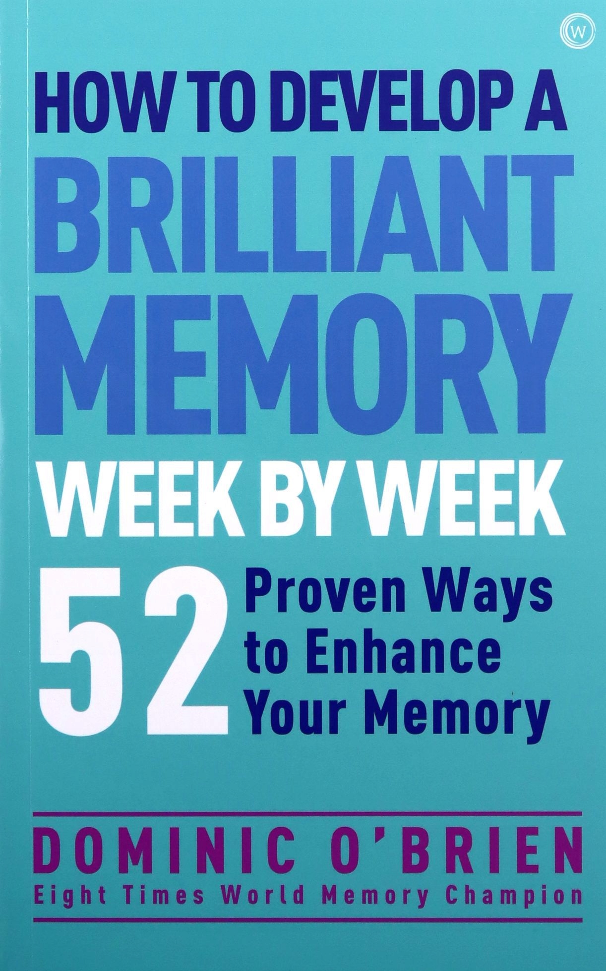 

How To Develop A Brilliant Memory Week By Week: 52