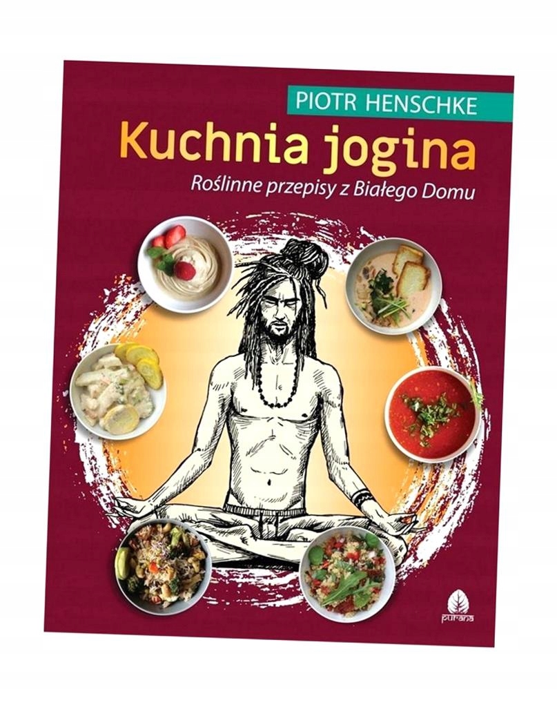 KUCHNIA JOGINA. ROŚLINNE PRZEPISY Z BIAŁEGO DOMU PIOTR HENSCHKE