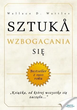 

Sztuka Wzbogacania Się, Wallace D. Wattles