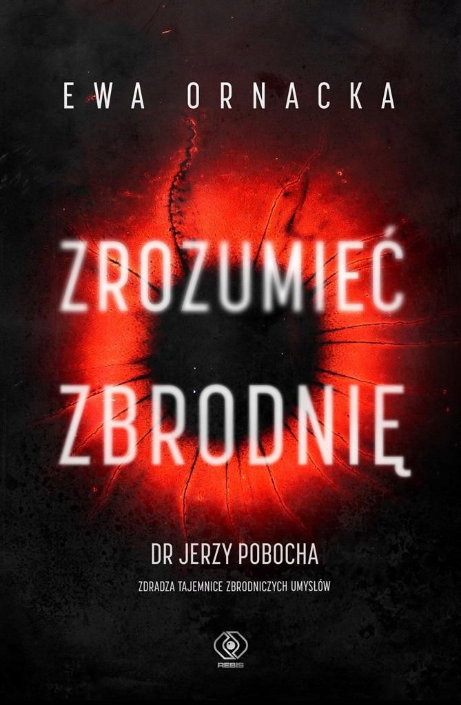 

Zrozumieć zbrodnię Ewa Ornacka, Dr Jerzy Pobocha