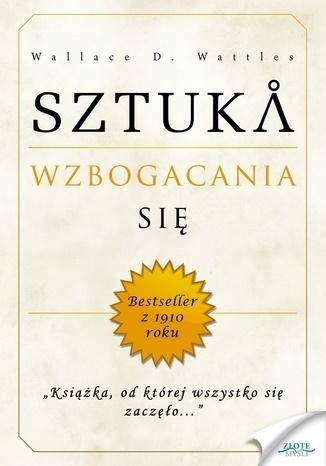 

Sztuka Wzbogacania Się Wallace D. Wattles
