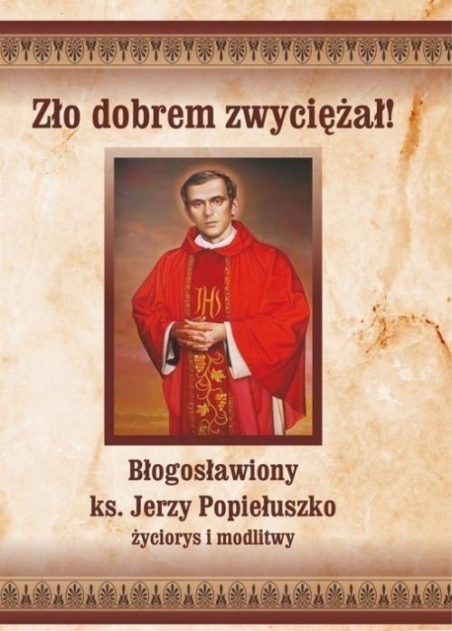 Zło dobrem zwyciężał. Bł J. Popiełuszko