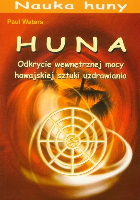 Paul Waters Huna Odkrycie wewnętrznej mocy hawajskiej sztuki uzdrawiania