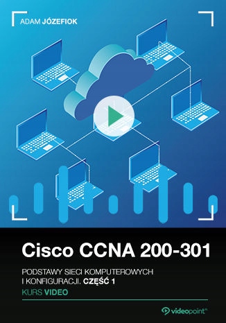 Cisco CCNA 200-301. Kurs video. Podstawy sieci Tytuł Cisco CCNA 200301 Kurs video Podstawy sieci komputerowych i konfiguracji Czść 1