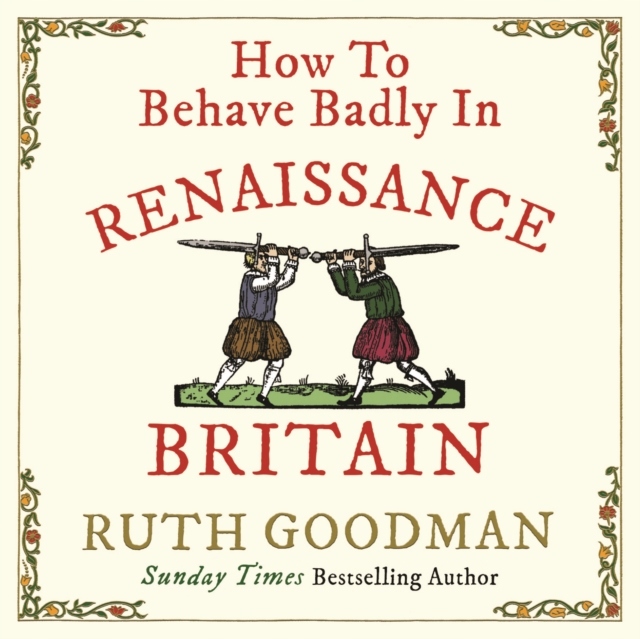 How to Behave Badly in Renaissance Britain