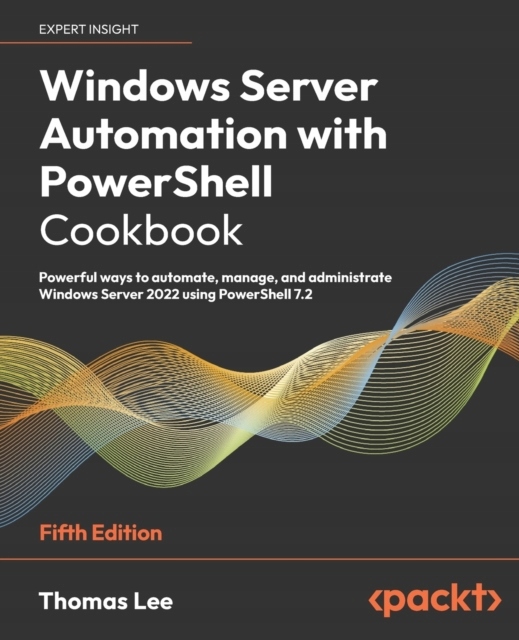 Windows Server Automation with PowerShell Cookbook: Powerful ways to automa