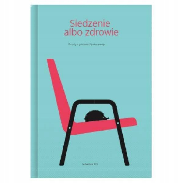 

Siedzenie albo zdrowie. Porady z gabinetu S. Król