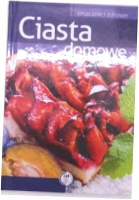 Ciasta domowe. Smaczne i zdrowe - Praca zbiorowa