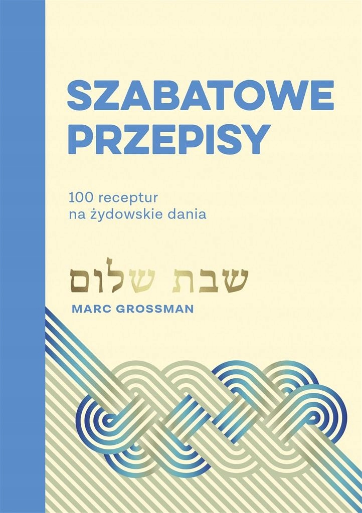 SZABATOWE PRZEPISY 100 RECEPTUR NA ŻYDOWSKIE DANIA MARC GROSSMAN, ELIZA KAS