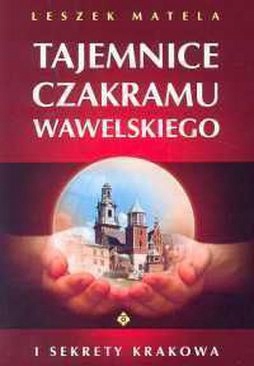 Tajemnice Czakramu Wawelskiego I Sekrety Krakowa Leszek Matela
