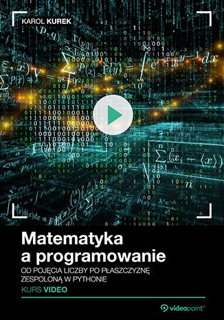Matematyka a programowanie. Kurs video. Od pojęcia Tytuł Matematyka a programowanie. Kurs video. Od pojęcia liczby po płaszczyznę zespoloną w Pythonie