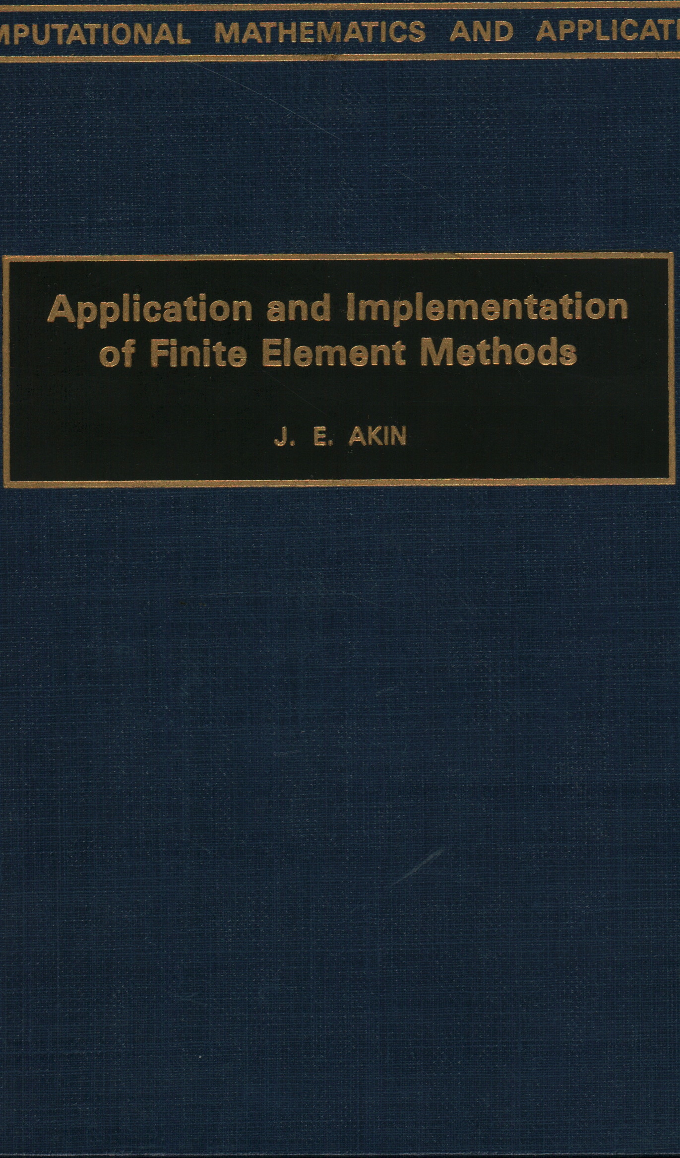 APPLICATION AND IMPLEMENTATION OF FINITE ELEMENT METHODS - J. E. AKIN