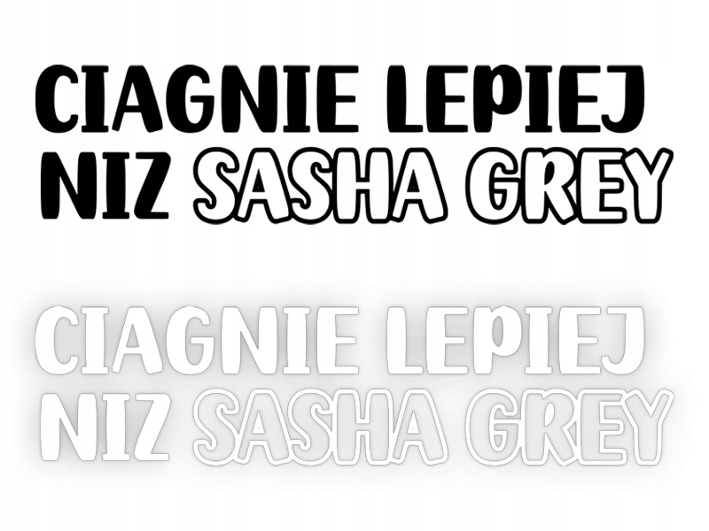 CIĄGNIE LEPIEJ NIŻ SASHA GREY - Naklejka na samochód na auto KOLOR
