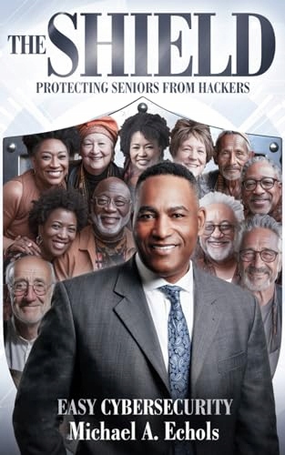 The Shield: Protecting Seniors from Hackers Echols, Michael A.