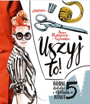 Uszyj to! Modne dodatki i ubrania w 5 minut.