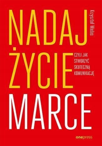 NADAJ ŻYCIE MARCE, CZYLI JAK STWORZYĆ SKUTECZNĄ...