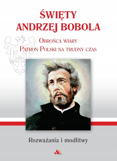 

Święty Andrzej Bobola. Obrońca wiary Patron Polski